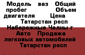  › Модель ­ ваз › Общий пробег ­ 212 121 › Объем двигателя ­ 2 › Цена ­ 18 000 - Татарстан респ., Набережные Челны г. Авто » Продажа легковых автомобилей   . Татарстан респ.